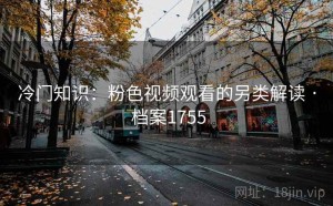 冷门知识：粉色视频观看的另类解读 · 档案1755