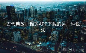 古代典故：榴莲APP下载的另一种说法