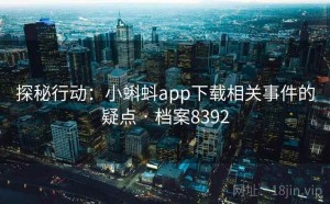 探秘行动：小蝌蚪app下载相关事件的疑点 · 档案8392