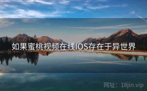 如果蜜桃视频在线IOS存在于异世界