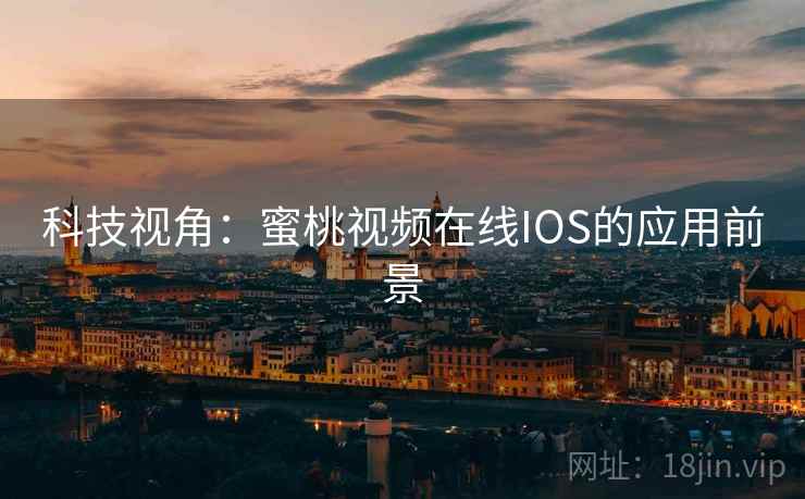 科技视角：蜜桃视频在线IOS的应用前景