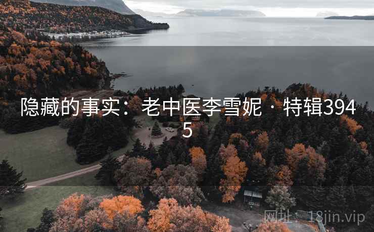 隐藏的事实：老中医李雪妮 · 特辑3945