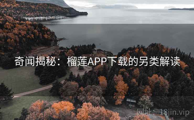 奇闻揭秘：榴莲APP下载的另类解读