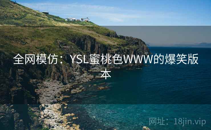 全网模仿：YSL蜜桃色WWW的爆笑版本